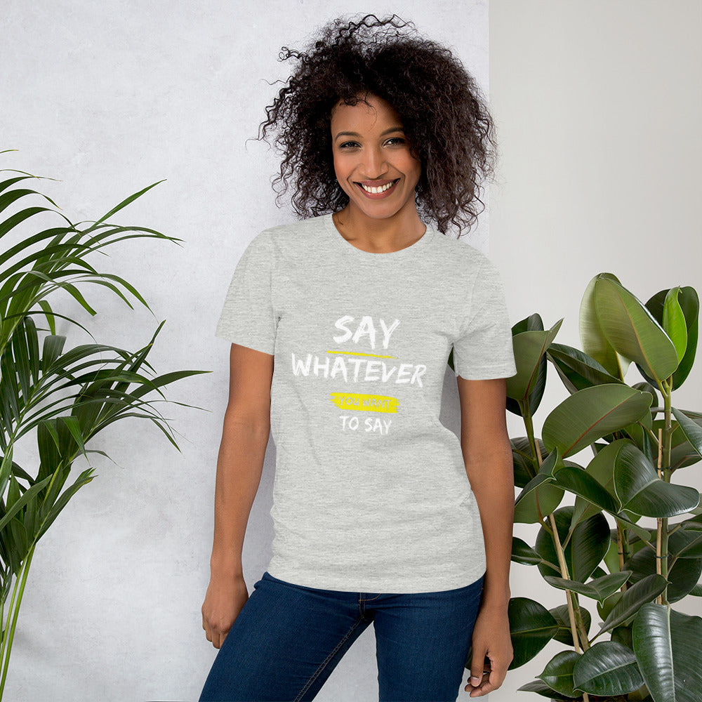 Say Whatever You Want to Say Tee