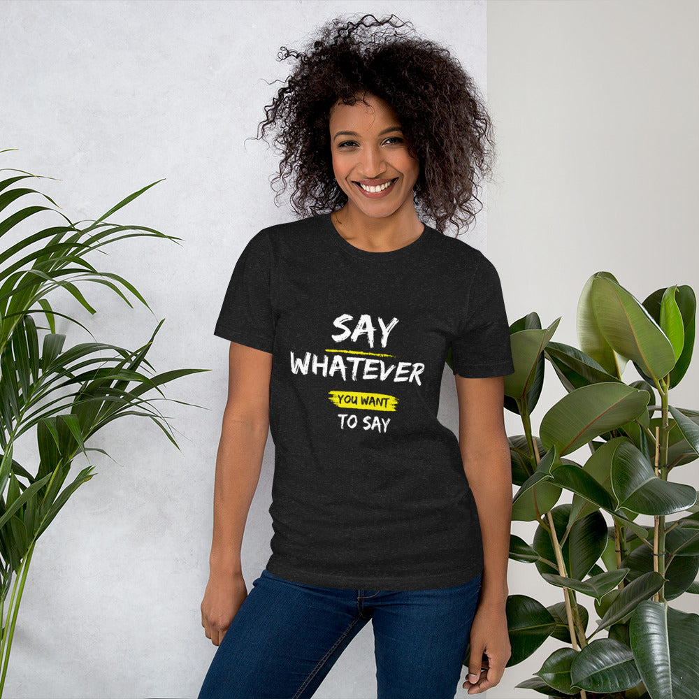 Say Whatever You Want to Say Tee