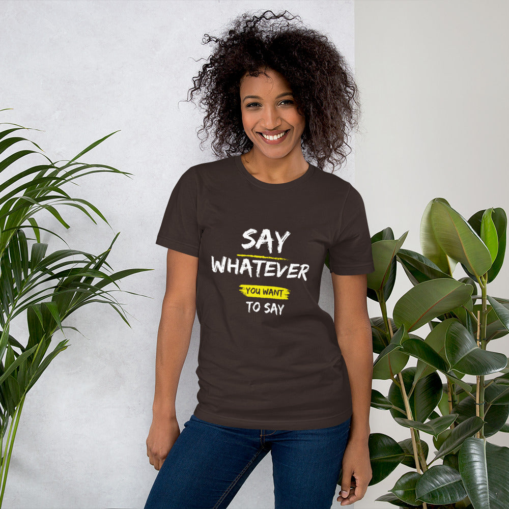 Say Whatever You Want to Say Tee