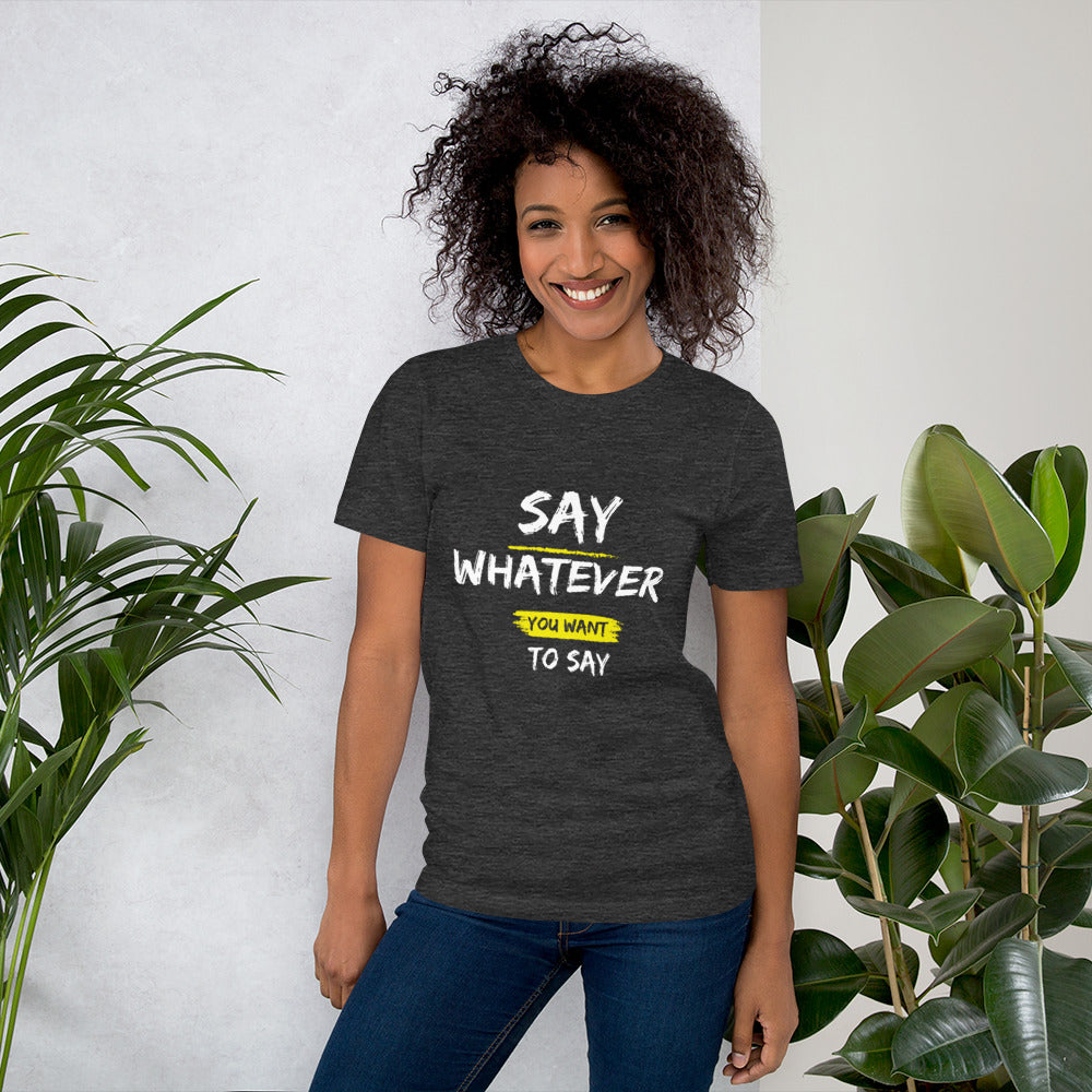 Say Whatever You Want to Say Tee