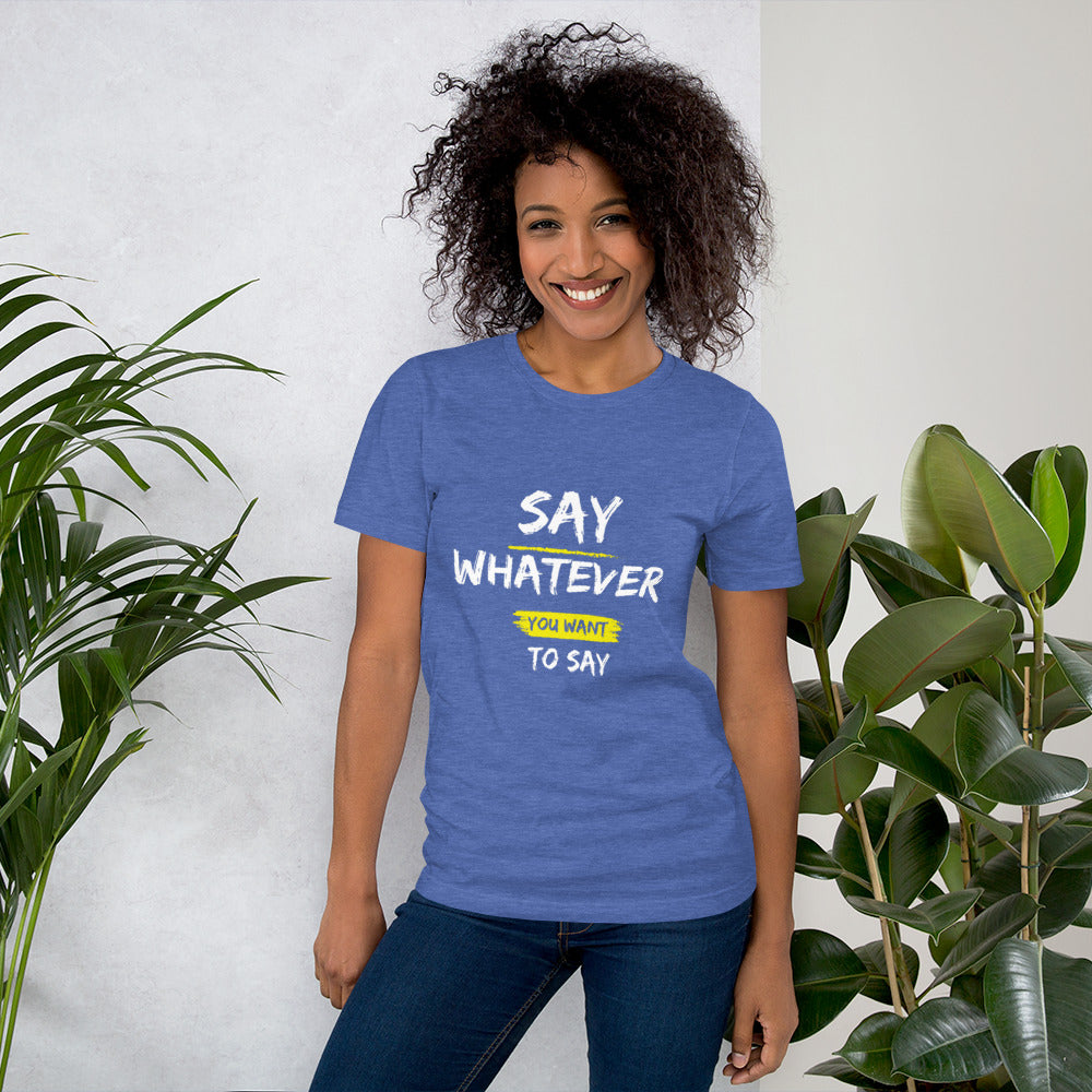 Say Whatever You Want to Say Tee