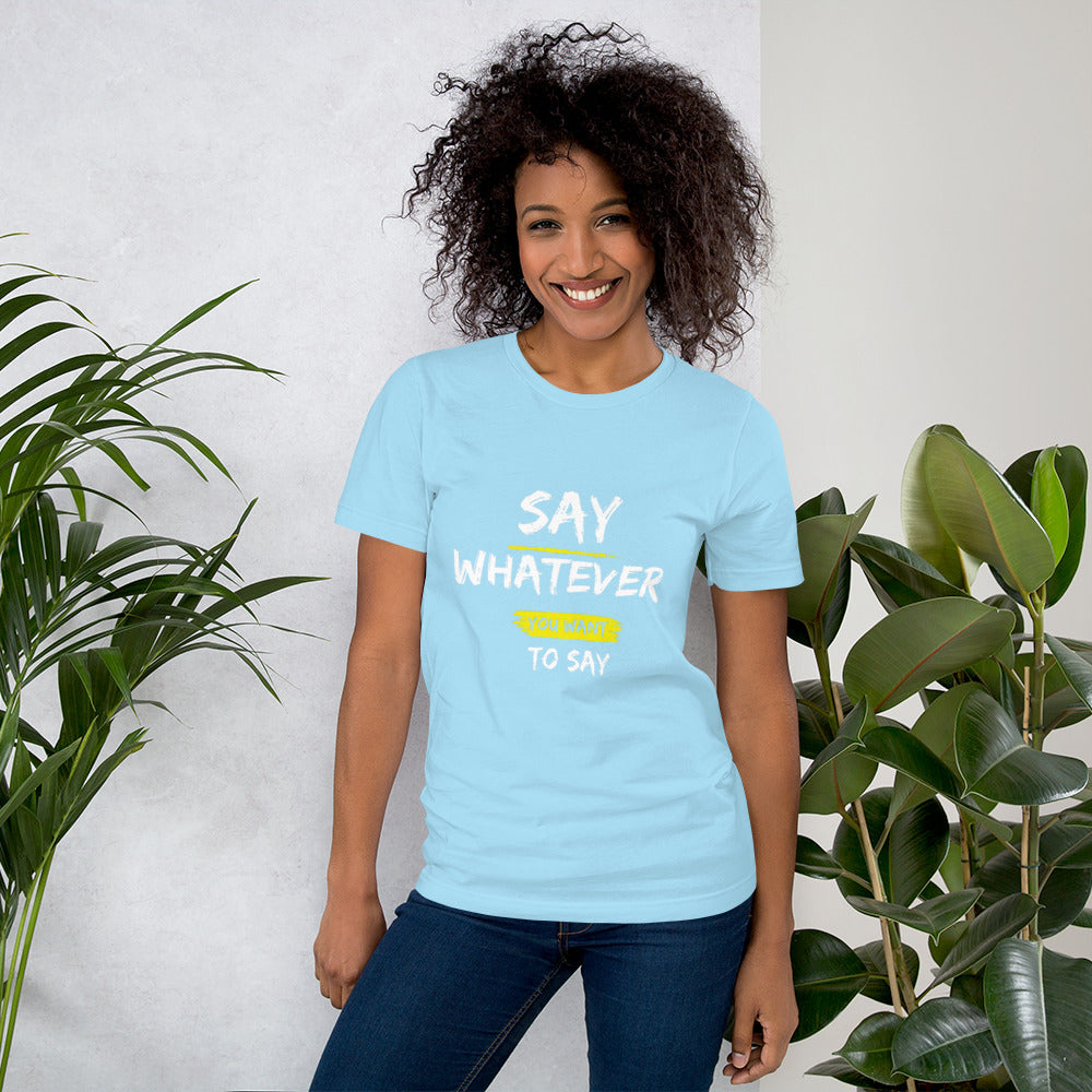 Say Whatever You Want to Say Tee