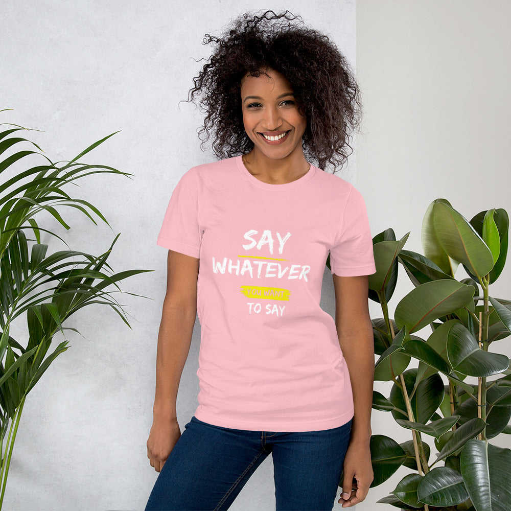 Say Whatever You Want to Say Tee
