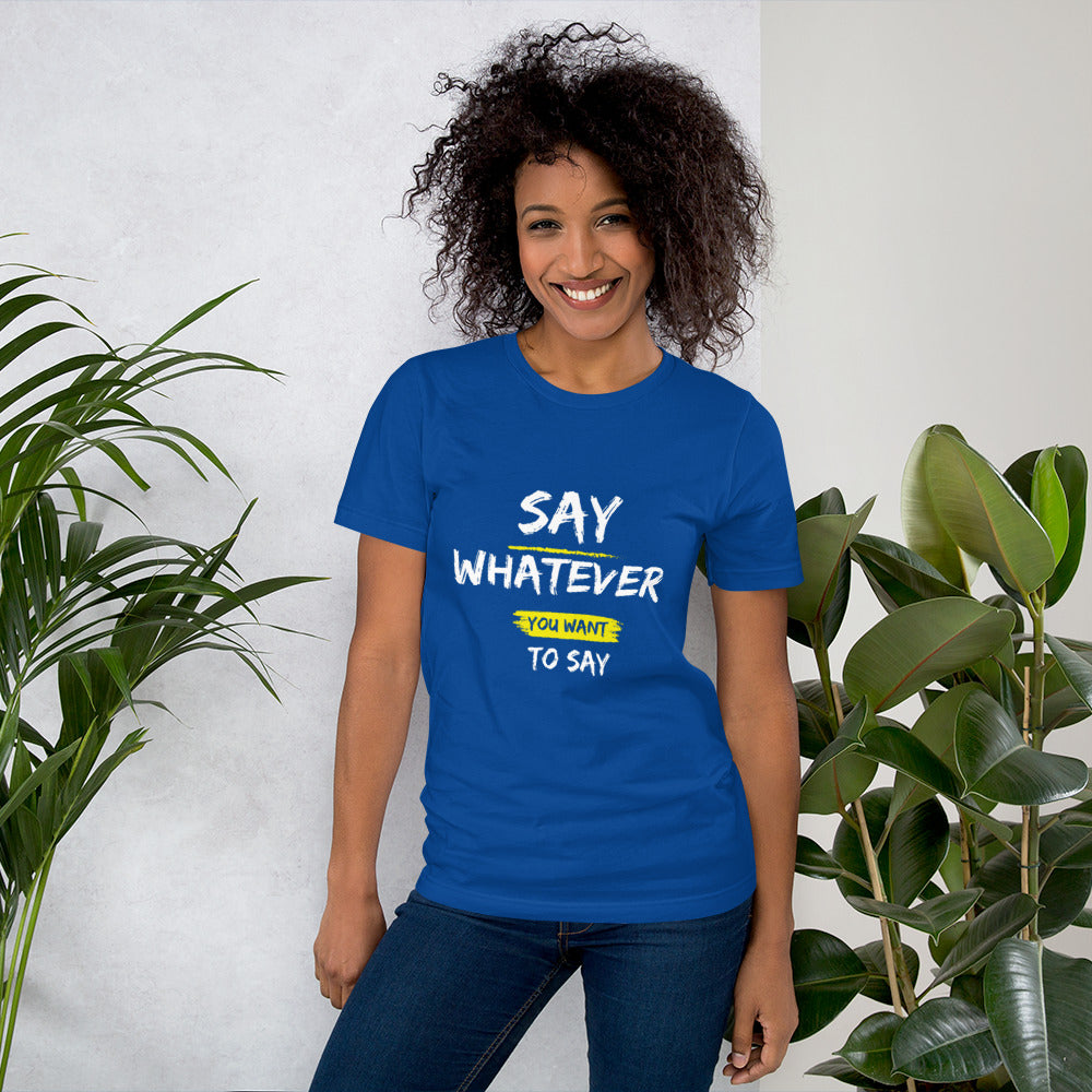 Say Whatever You Want to Say Tee
