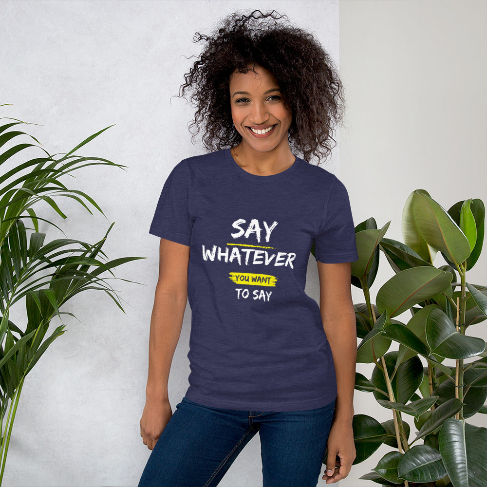 Say Whatever You Want to Say Tee